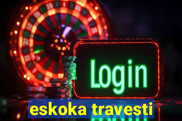 eskoka travesti